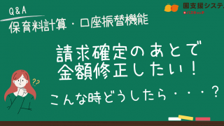 保育料計算・口座振替機能FAQ】請求確定したあとで修正したいとき